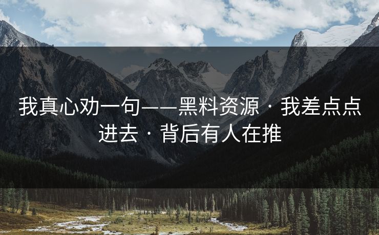 我真心劝一句——黑料资源 · 我差点点进去 · 背后有人在推 我真心劝一句——黑料资源 · 我差点点进去 · 背后有人在推