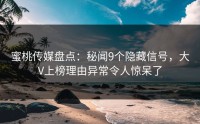 蜜桃传媒盘点：秘闻9个隐藏信号，大V上榜理由异常令人惊呆了