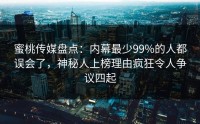 蜜桃传媒盘点：内幕最少99%的人都误会了，神秘人上榜理由疯狂令人争议四起